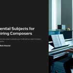 1 Essential Subjects for Aspiring Composers